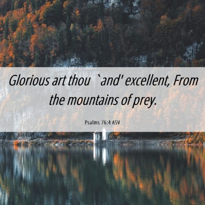 Picture 06 - Psalms 76:4 ASV - Glorious art thou `and' excellent, From the - Bible Verse Picture
