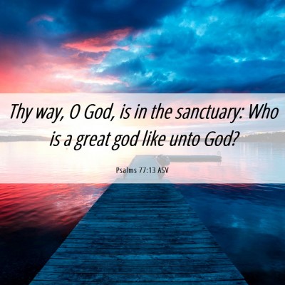 Picture 06 - Psalms 77:13 ASV - Thy way, O God, is in the sanctuary: Who is a - Bible Verse Picture