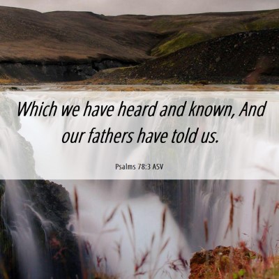 Picture 06 - Psalms 78:3 ASV - Which we have heard and known, And our fathers - Bible Verse Picture