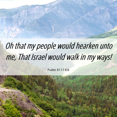 Picture 06 - Psalms 81:13 ASV - Oh that my people would hearken unto me, That - Bible Verse Picture