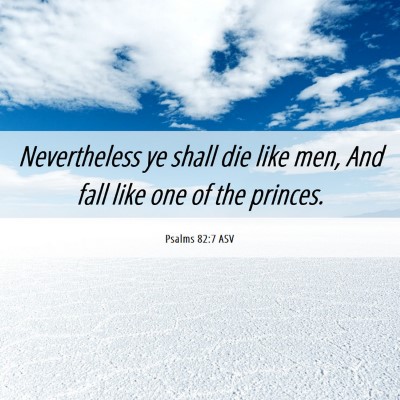 Picture 06 - Psalms 82:7 ASV - Nevertheless ye shall die like men, And fall like - Bible Verse Picture