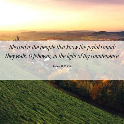 Picture 06 - Psalms 89:15 ASV - Blessed is the people that know the joyful sound: - Bible Verse Picture