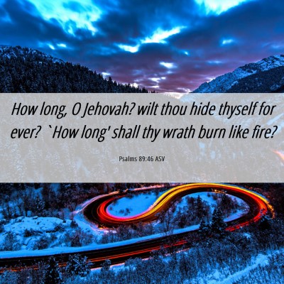 Picture 06 - Psalms 89:46 ASV - How long, O Jehovah? wilt thou hide thyself for - Bible Verse Picture