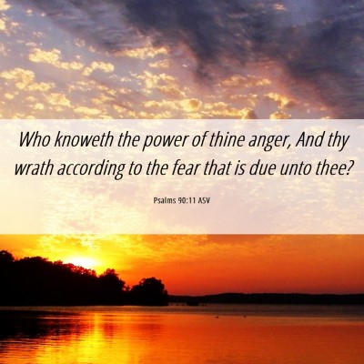Picture 06 - Psalms 90:11 ASV - Who knoweth the power of thine anger, And thy - Bible Verse Picture