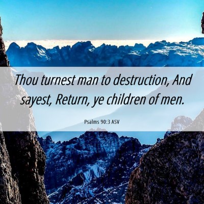 Picture 06 - Psalms 90:3 ASV - Thou turnest man to destruction, And sayest, - Bible Verse Picture