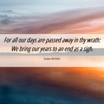 Picture 06 - Psalms 90:9 ASV - For all our days are passed away in thy wrath: We - Bible Verse Picture