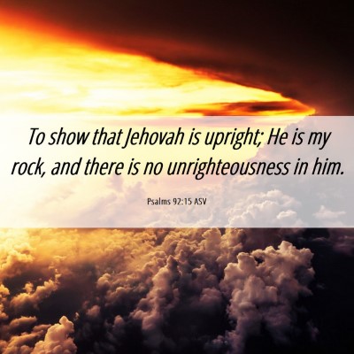 Picture 06 - Psalms 92:15 ASV - To show that Jehovah is upright; He is my rock, - Bible Verse Picture