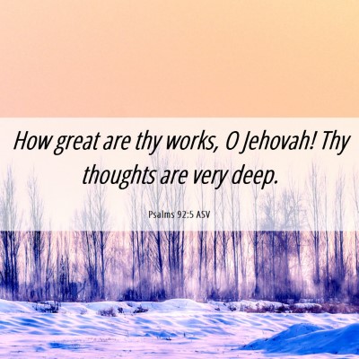 Picture 06 - Psalms 92:5 ASV - How great are thy works, O Jehovah! Thy thoughts - Bible Verse Picture