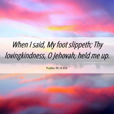 Picture 06 - Psalms 94:18 ASV - When I said, My foot slippeth; Thy - Bible Verse Picture