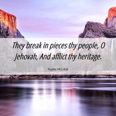 Picture 06 - Psalms 94:5 ASV - They break in pieces thy people, O Jehovah, And - Bible Verse Picture