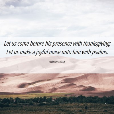 Picture 06 - Psalms 95:2 ASV - Let us come before his presence with - Bible Verse Picture