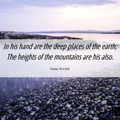 Picture 06 - Psalms 95:4 ASV - In his hand are the deep places of the earth; The - Bible Verse Picture