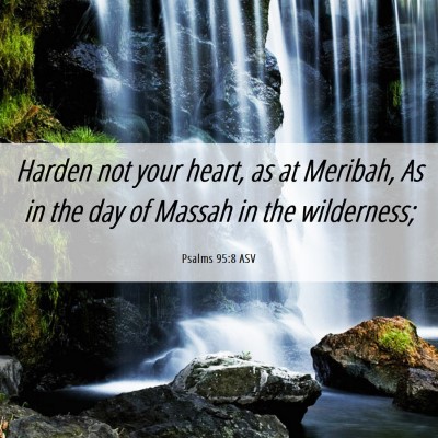 Picture 06 - Psalms 95:8 ASV - Harden not your heart, as at Meribah, As in the - Bible Verse Picture