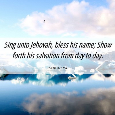 Picture 06 - Psalms 96:2 ASV - Sing unto Jehovah, bless his name; Show forth his - Bible Verse Picture