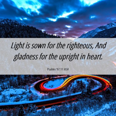 Picture 06 - Psalms 97:11 ASV - Light is sown for the righteous, And gladness for - Bible Verse Picture