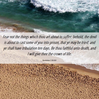 Picture 06 - Revelation 2:10 ASV - Fear not the things which thou art about to - Bible Verse Picture