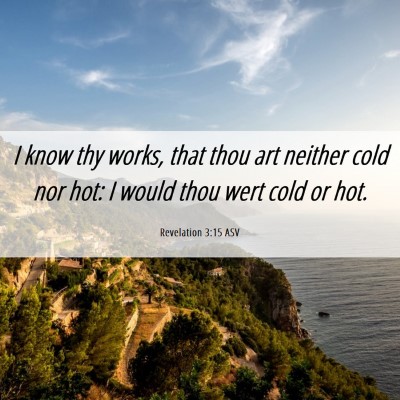 Picture 06 - Revelation 3:15 ASV - I know thy works, that thou art neither cold nor - Bible Verse Picture
