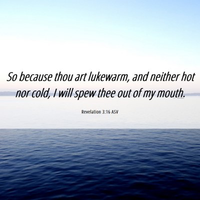 Picture 06 - Revelation 3:16 ASV - So because thou art lukewarm, and neither hot nor - Bible Verse Picture