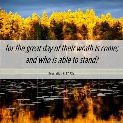 Picture 06 - Revelation 6:17 ASV - for the great day of their wrath is come; and who - Bible Verse Picture
