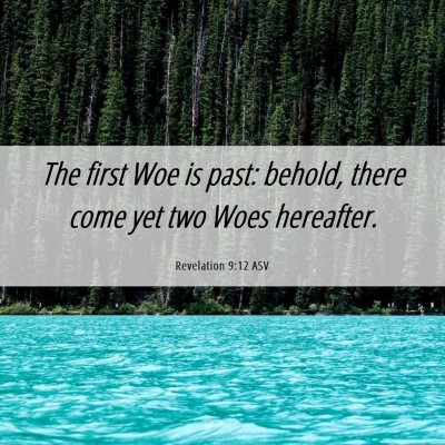 Picture 06 - Revelation 9:12 ASV - The first Woe is past: behold, there come yet two - Bible Verse Picture
