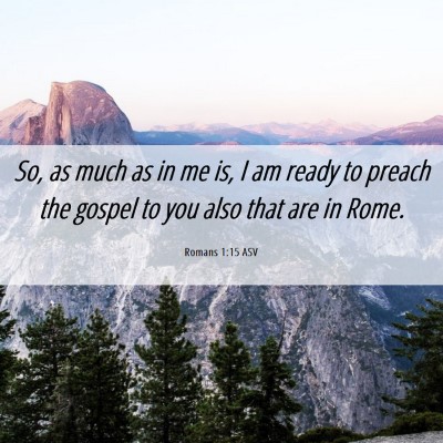 Picture 06 - Romans 1:15 ASV - So, as much as in me is, I am ready to preach the - Bible Verse Picture