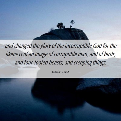 Picture 06 - Romans 1:23 ASV - and changed the glory of the incorruptible God - Bible Verse Picture