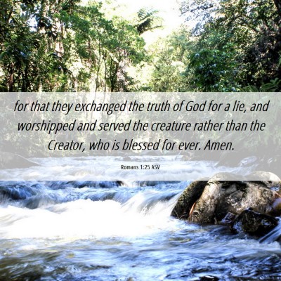 Picture 06 - Romans 1:25 ASV - for that they exchanged the truth of God for a - Bible Verse Picture
