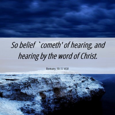 Picture 06 - Romans 10:17 ASV - So belief `cometh' of hearing, and hearing by the - Bible Verse Picture
