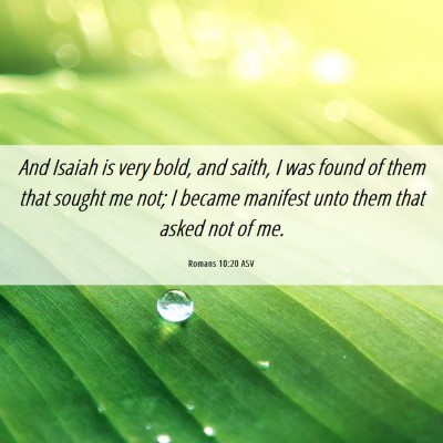 Picture 06 - Romans 10:20 ASV - And Isaiah is very bold, and saith, I was found - Bible Verse Picture