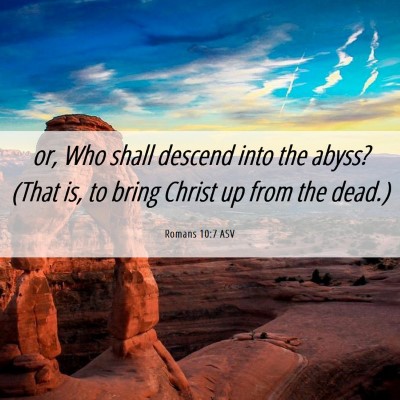 Picture 06 - Romans 10:7 ASV - or, Who shall descend into the abyss? (That is, - Bible Verse Picture
