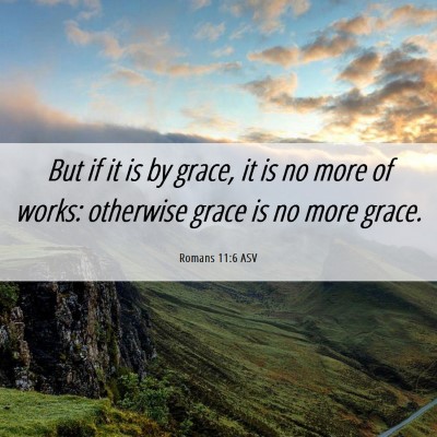 Picture 06 - Romans 11:6 ASV - But if it is by grace, it is no more of works: - Bible Verse Picture