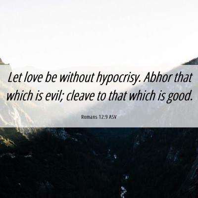 Picture 06 - Romans 12:9 ASV - Let love be without hypocrisy. Abhor that which - Bible Verse Picture