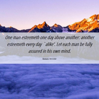 Picture 06 - Romans 14:5 ASV - One man esteemeth one day above another: another - Bible Verse Picture