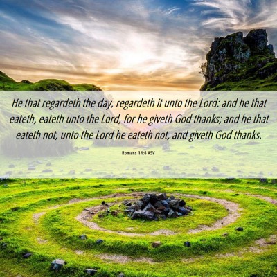 Picture 06 - Romans 14:6 ASV - He that regardeth the day, regardeth it unto the - Bible Verse Picture