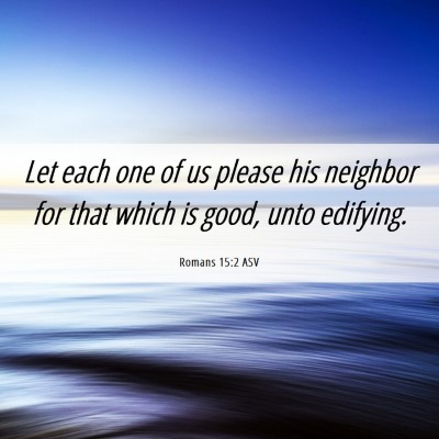 Picture 06 - Romans 15:2 ASV - Let each one of us please his neighbor for that - Bible Verse Picture