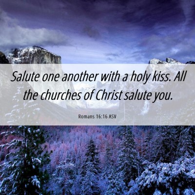 Picture 06 - Romans 16:16 ASV - Salute one another with a holy kiss. All the - Bible Verse Picture