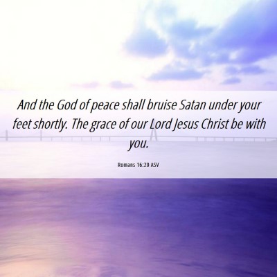 Picture 06 - Romans 16:20 ASV - And the God of peace shall bruise Satan under - Bible Verse Picture