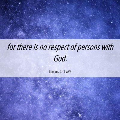 Picture 06 - Romans 2:11 ASV - for there is no respect of persons with - Bible Verse Picture