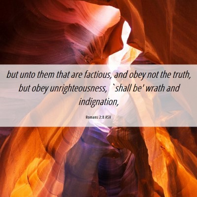 Picture 06 - Romans 2:8 ASV - but unto them that are factious, and obey not the - Bible Verse Picture