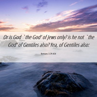 Picture 06 - Romans 3:29 ASV - Or is God `the God' of Jews only? is he not `the - Bible Verse Picture