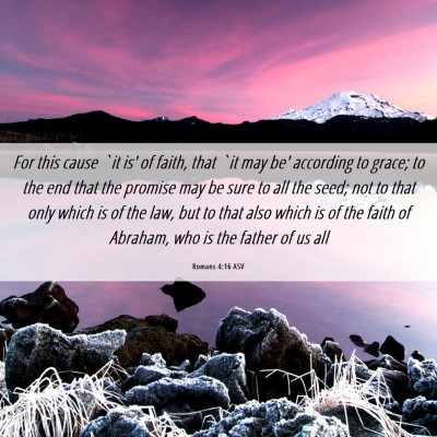 Picture 06 - Romans 4:16 ASV - For this cause `it is' of faith, that `it may be' - Bible Verse Picture