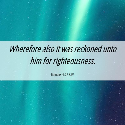 Picture 06 - Romans 4:22 ASV - Wherefore also it was reckoned unto him for - Bible Verse Picture