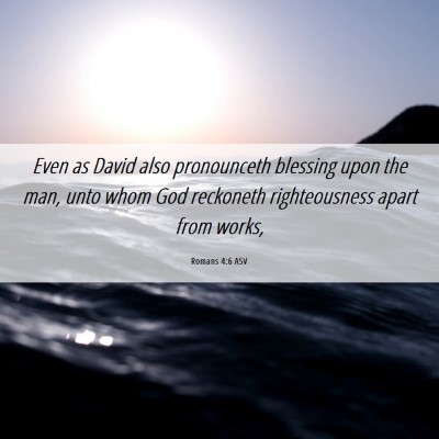Picture 06 - Romans 4:6 ASV - Even as David also pronounceth blessing upon the - Bible Verse Picture