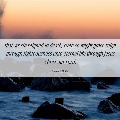 Picture 06 - Romans 5:21 ASV - that, as sin reigned in death, even so might - Bible Verse Picture