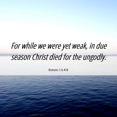 Picture 06 - Romans 5:6 ASV - For while we were yet weak, in due season Christ - Bible Verse Picture