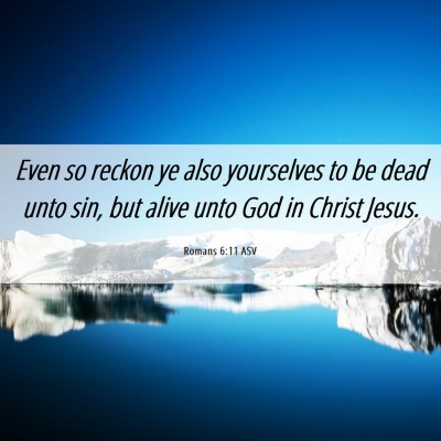 Picture 06 - Romans 6:11 ASV - Even so reckon ye also yourselves to be dead unto - Bible Verse Picture