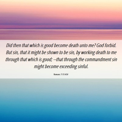 Picture 06 - Romans 7:13 ASV - Did then that which is good become death unto me? - Bible Verse Picture