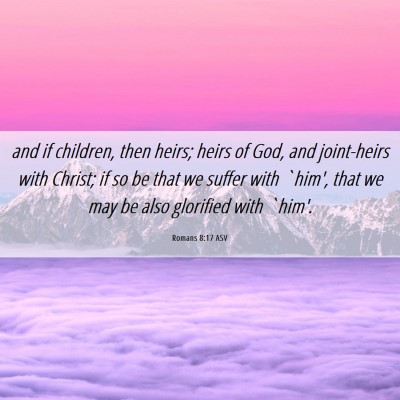 Picture 06 - Romans 8:17 ASV - and if children, then heirs; heirs of God, and - Bible Verse Picture