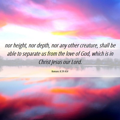 Picture 06 - Romans 8:39 ASV - nor height, nor depth, nor any other creature, - Bible Verse Picture