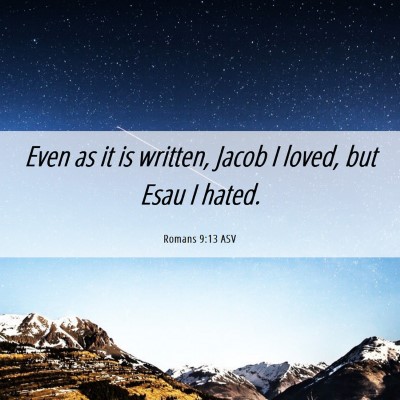 Picture 06 - Romans 9:13 ASV - Even as it is written, Jacob I loved, but Esau I - Bible Verse Picture